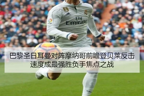 巴黎圣日耳曼对阵摩纳哥前瞻登贝莱反击速度成最强胜负手焦点之战